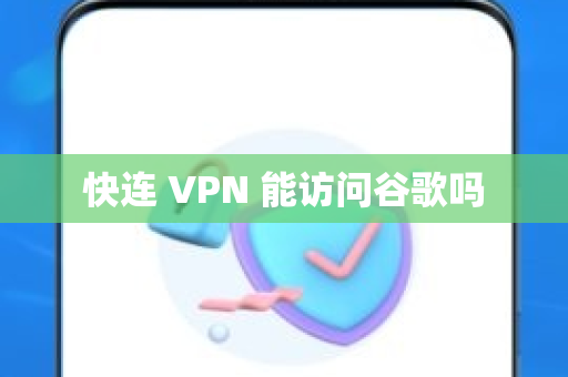 快连 VPN 能访问谷歌吗
