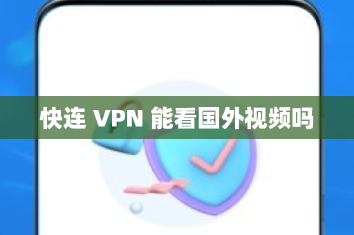 快连 VPN 能看国外视频吗