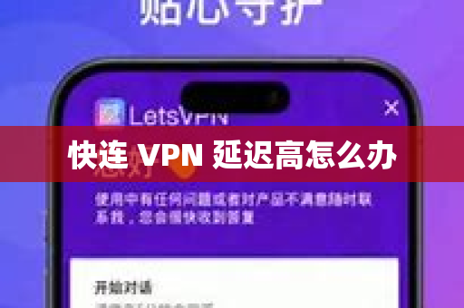快连 VPN 延迟高怎么办