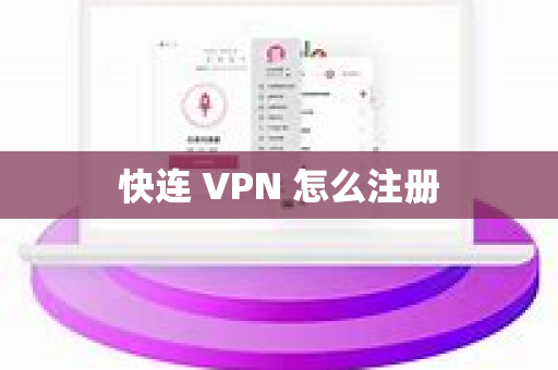 快连 VPN 怎么注册