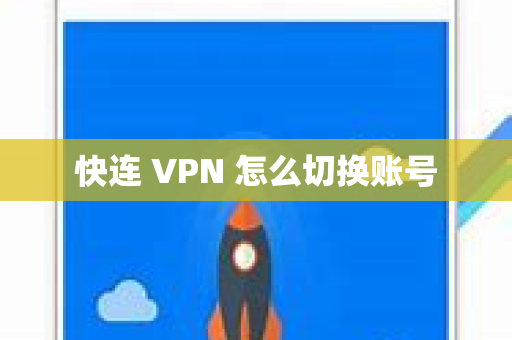快连 VPN 怎么切换账号