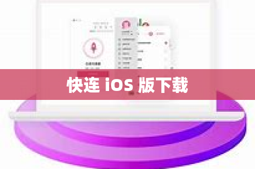 快连 iOS 版下载-第1张图片-